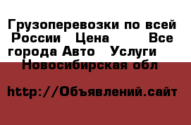 Грузоперевозки по всей России › Цена ­ 10 - Все города Авто » Услуги   . Новосибирская обл.